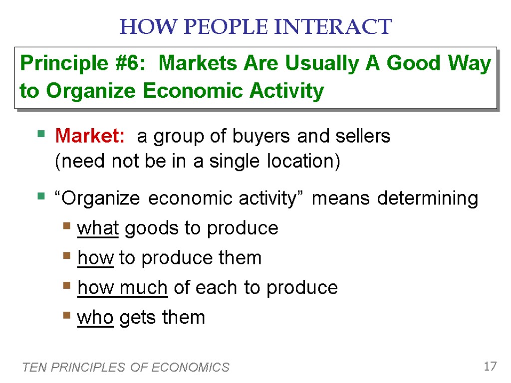 TEN PRINCIPLES OF ECONOMICS 17 HOW PEOPLE INTERACT Market: a group of buyers and